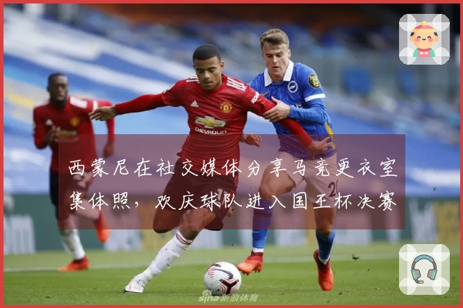 西蒙尼在社交媒体分享马竞更衣室集体照，欢庆球队进入国王杯决赛