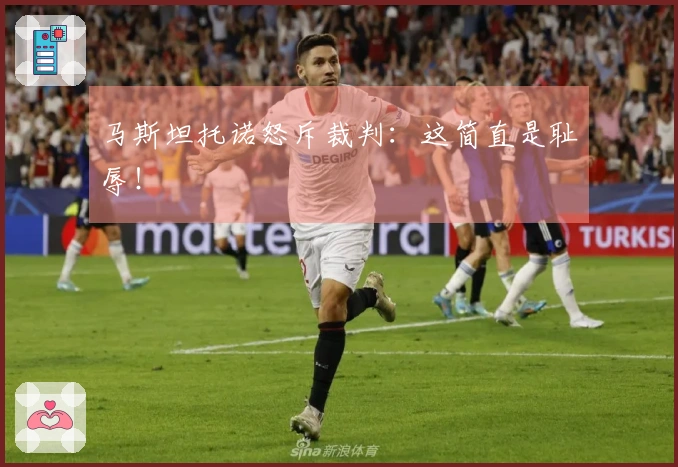 马斯坦托诺怒斥裁判：这简直是耻辱！